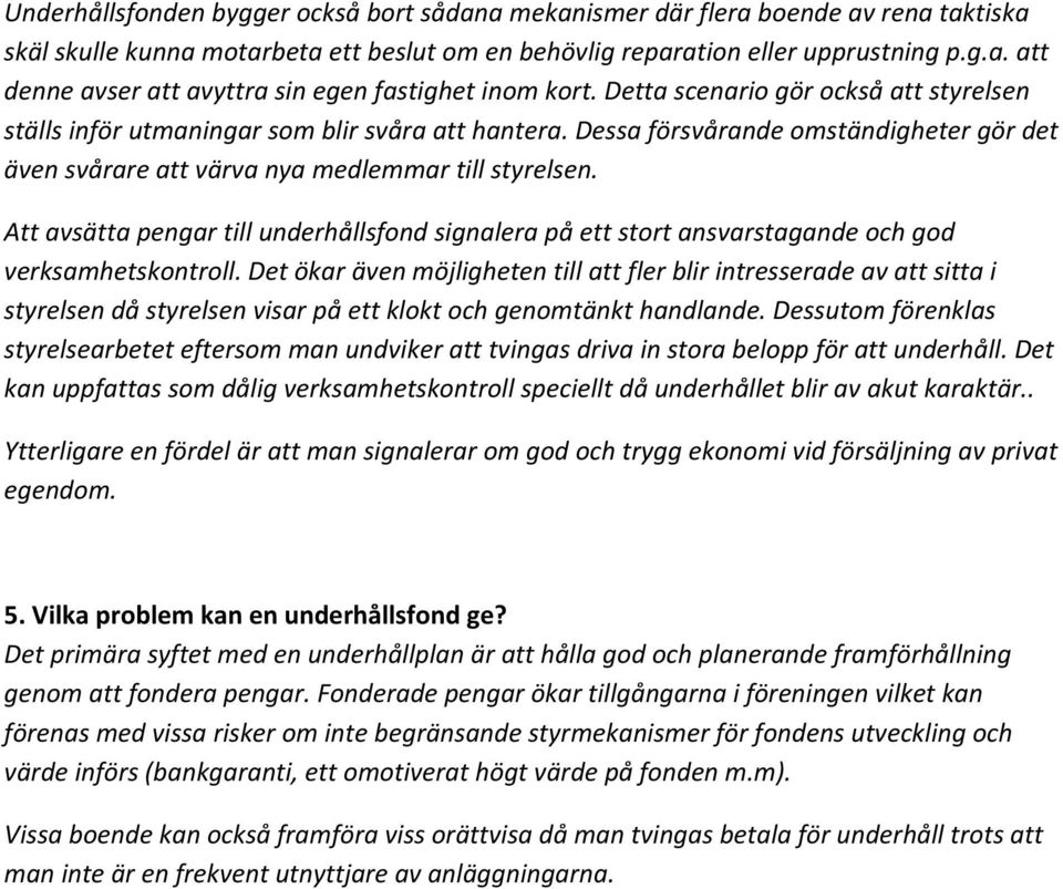 Att avsätta pengar till underhållsfond signalera på ett stort ansvarstagande och god verksamhetskontroll.