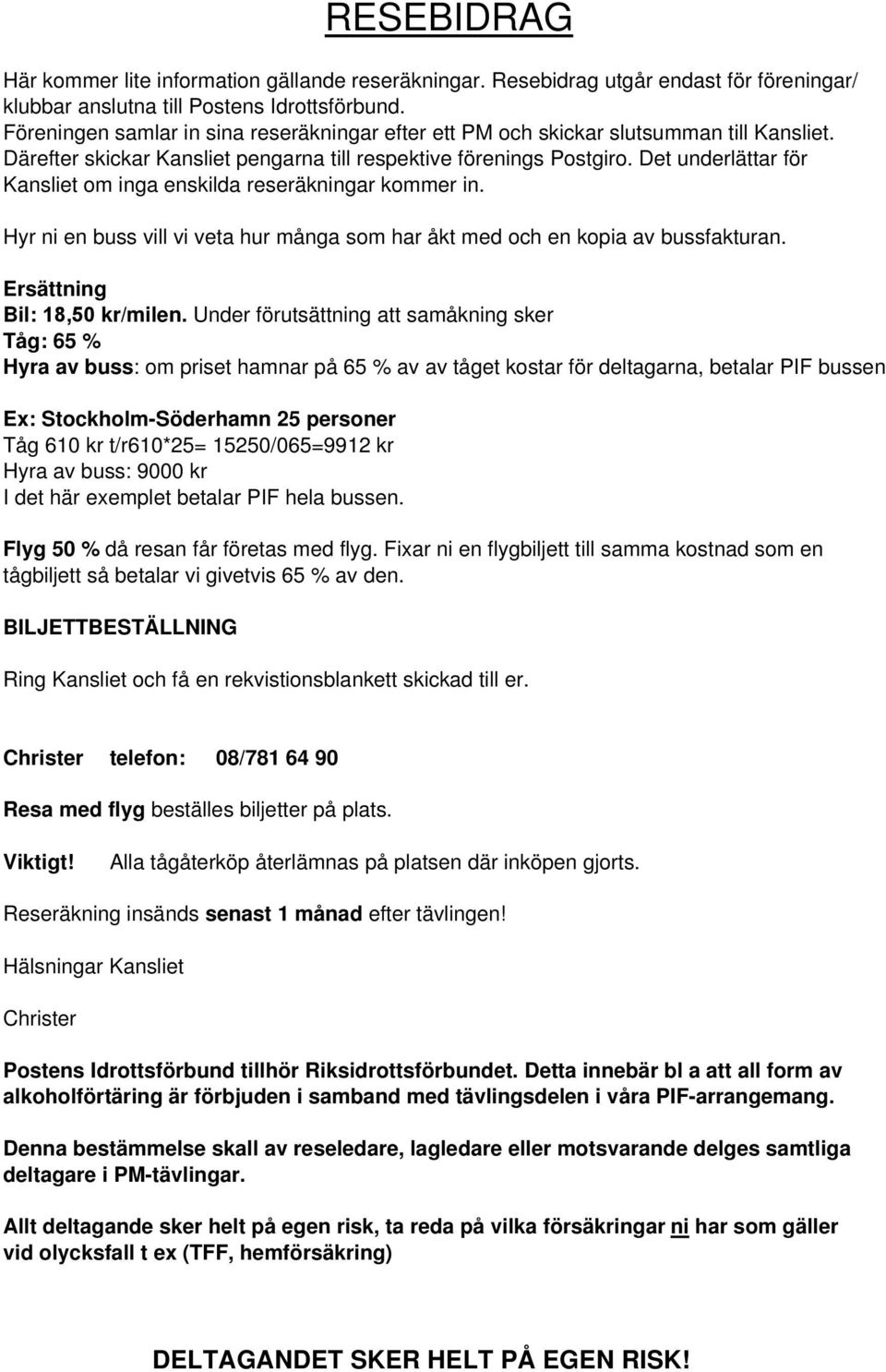 Det underlättar för Kansliet om inga enskilda reseräkningar kommer in. Hyr ni en buss vill vi veta hur många som har åkt med och en kopia av bussfakturan. Ersättning Bil: 18,50 kr/milen.