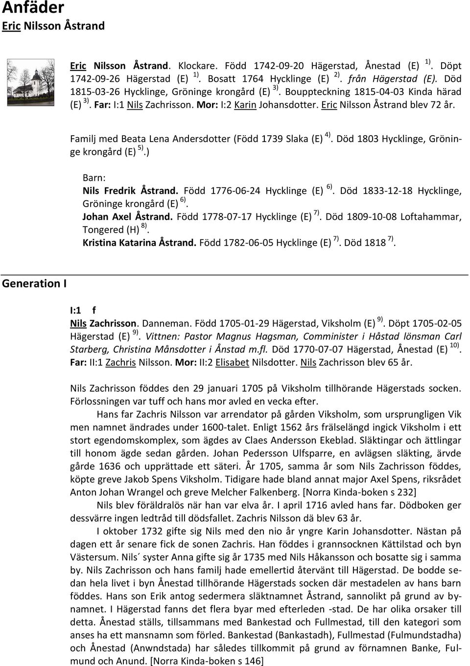 Familj med Beata Lena Andersdotter (Född 1739 Slaka (E) 4). Död 1803 Hycklinge, Gröninge krongård (E) 5).) Nils Fredrik Åstrand. Född 1776-06-24 Hycklinge (E) 6).