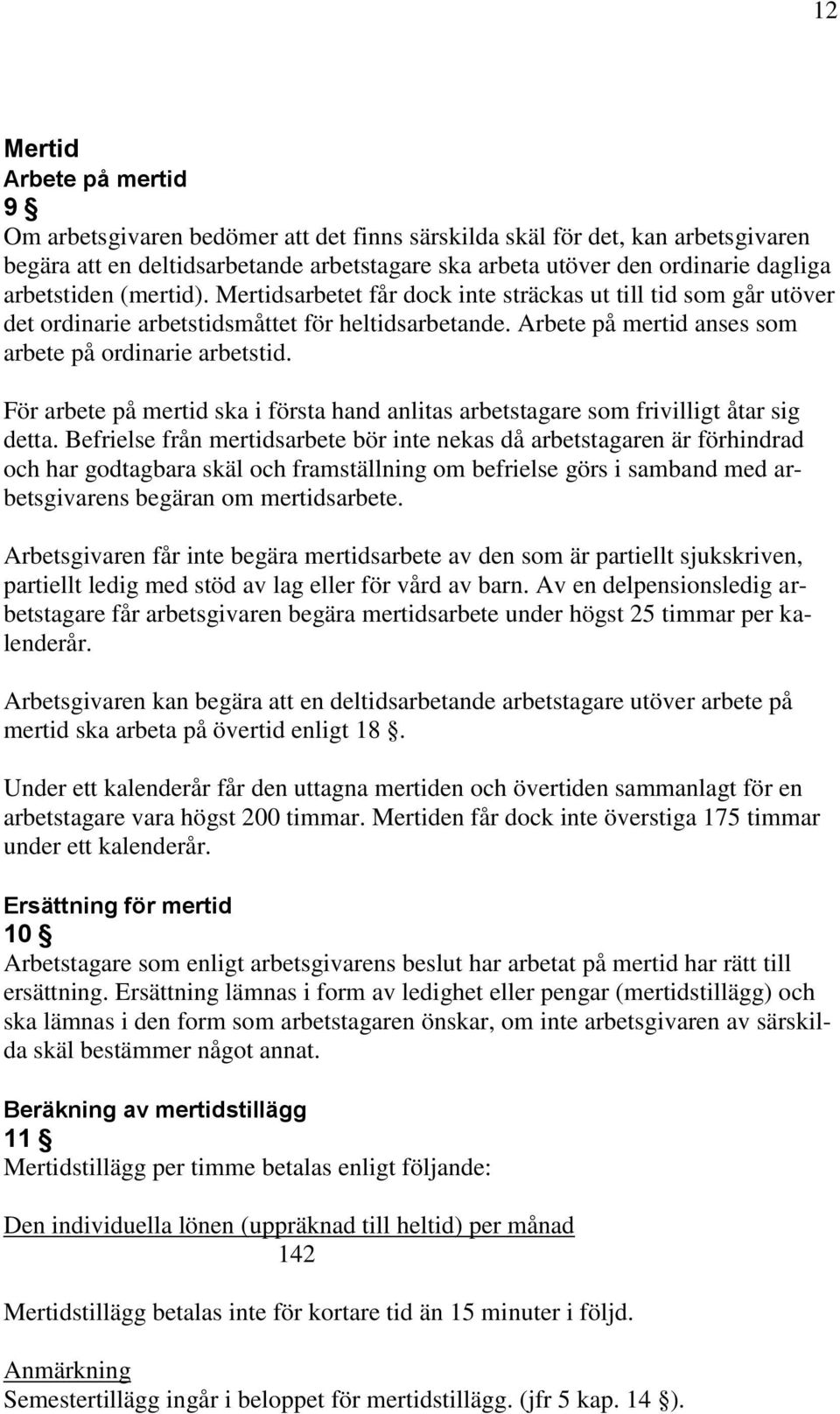 För arbete på mertid ska i första hand anlitas arbetstagare som frivilligt åtar sig detta.