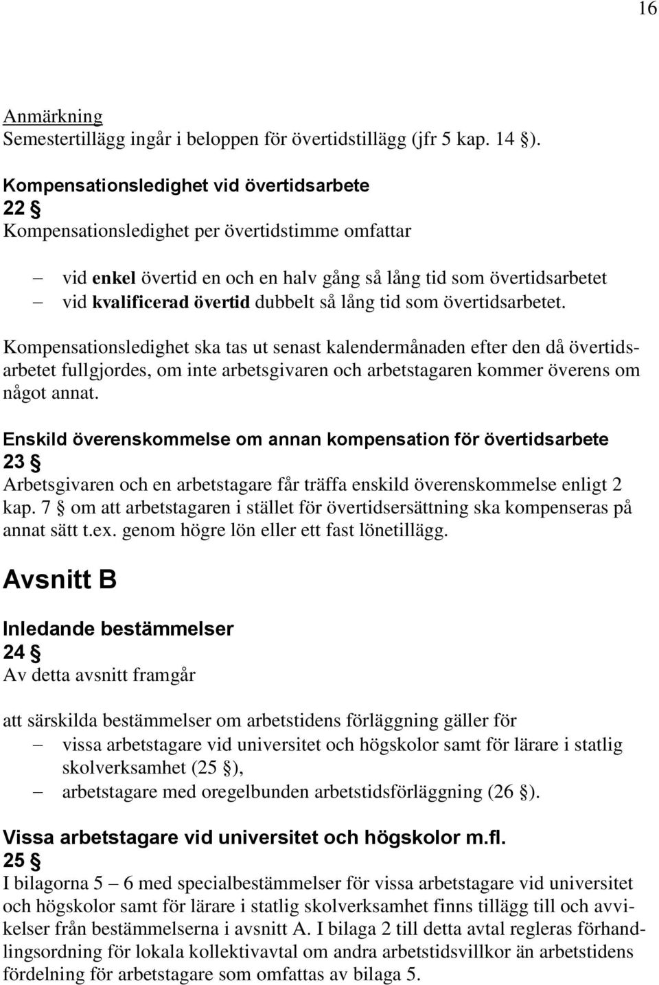 lång tid som övertidsarbetet. Kompensationsledighet ska tas ut senast kalendermånaden efter den då övertidsarbetet fullgjordes, om inte arbetsgivaren och arbetstagaren kommer överens om något annat.