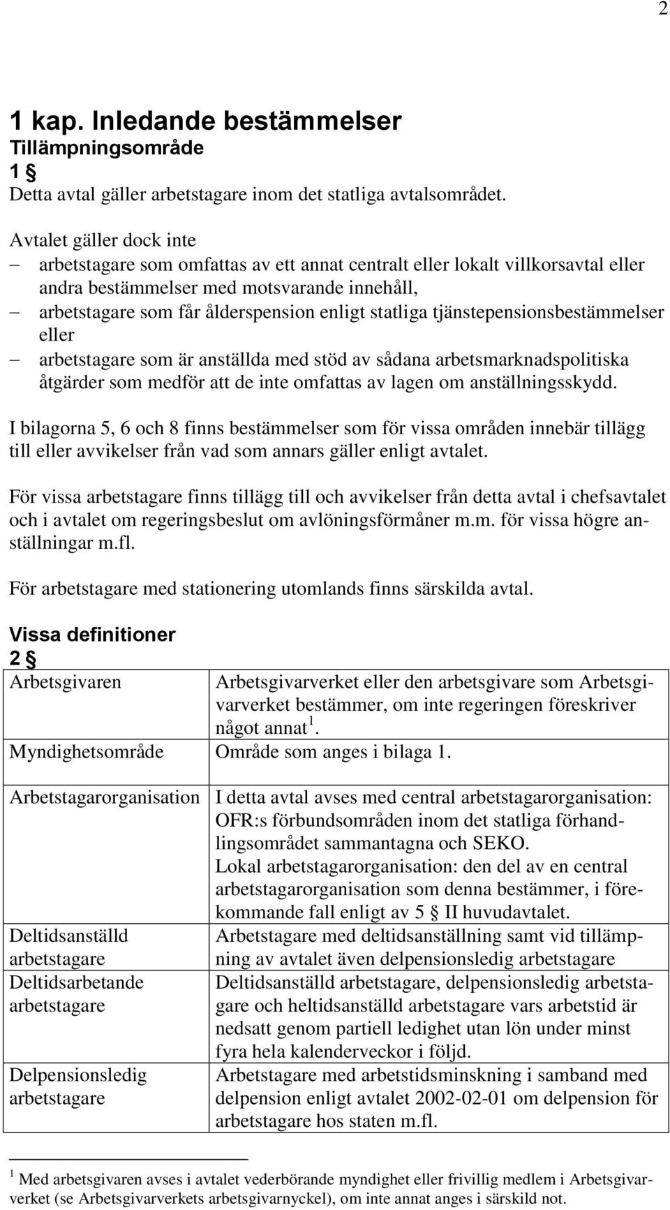 statliga tjänstepensionsbestämmelser eller arbetstagare som är anställda med stöd av sådana arbetsmarknadspolitiska åtgärder som medför att de inte omfattas av lagen om anställningsskydd.