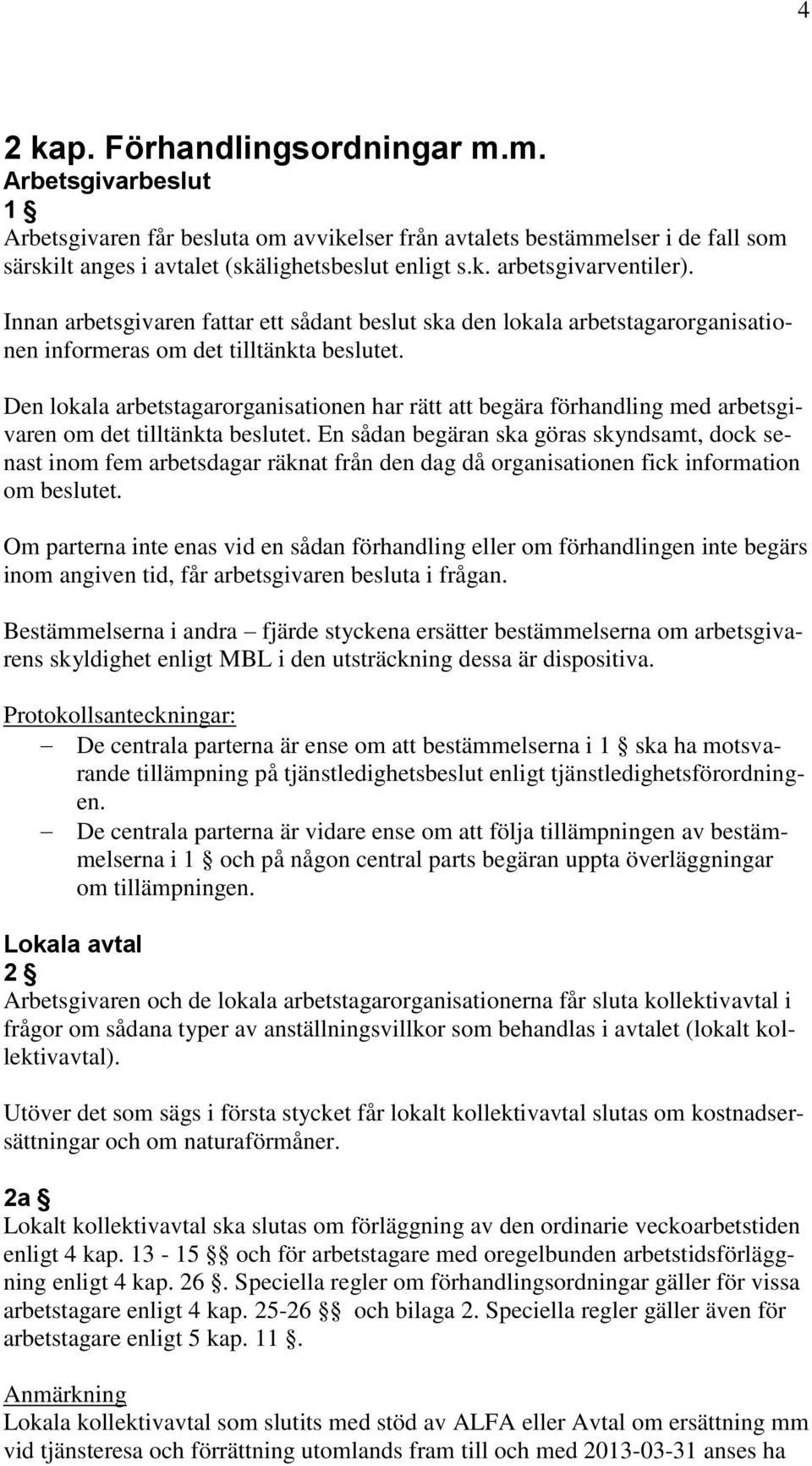 Den lokala arbetstagarorganisationen har rätt att begära förhandling med arbetsgivaren om det tilltänkta beslutet.