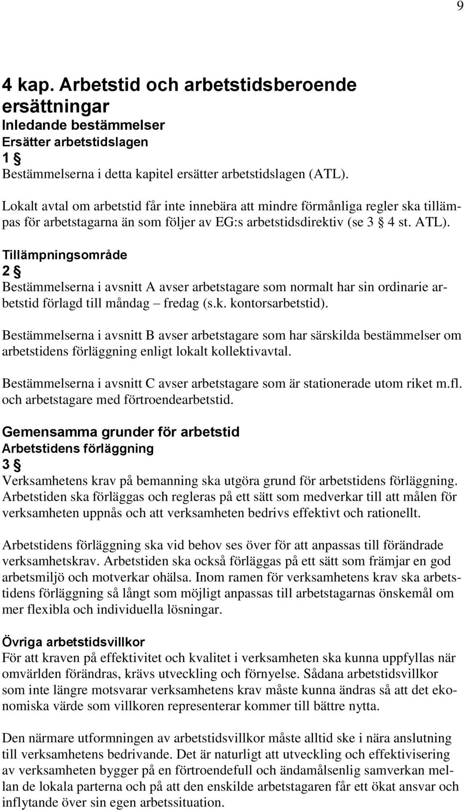 Tillämpningsområde 2 Bestämmelserna i avsnitt A avser arbetstagare som normalt har sin ordinarie arbetstid förlagd till måndag fredag (s.k. kontorsarbetstid).