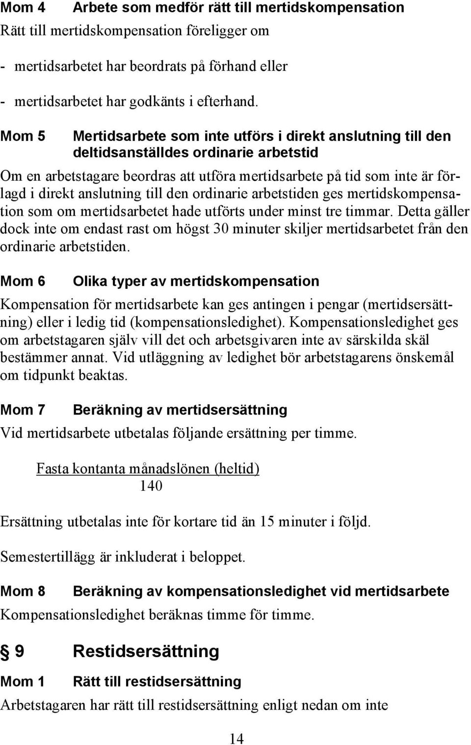 anslutning till den ordinarie arbetstiden ges mertidskompensation som om mertidsarbetet hade utförts under minst tre timmar.