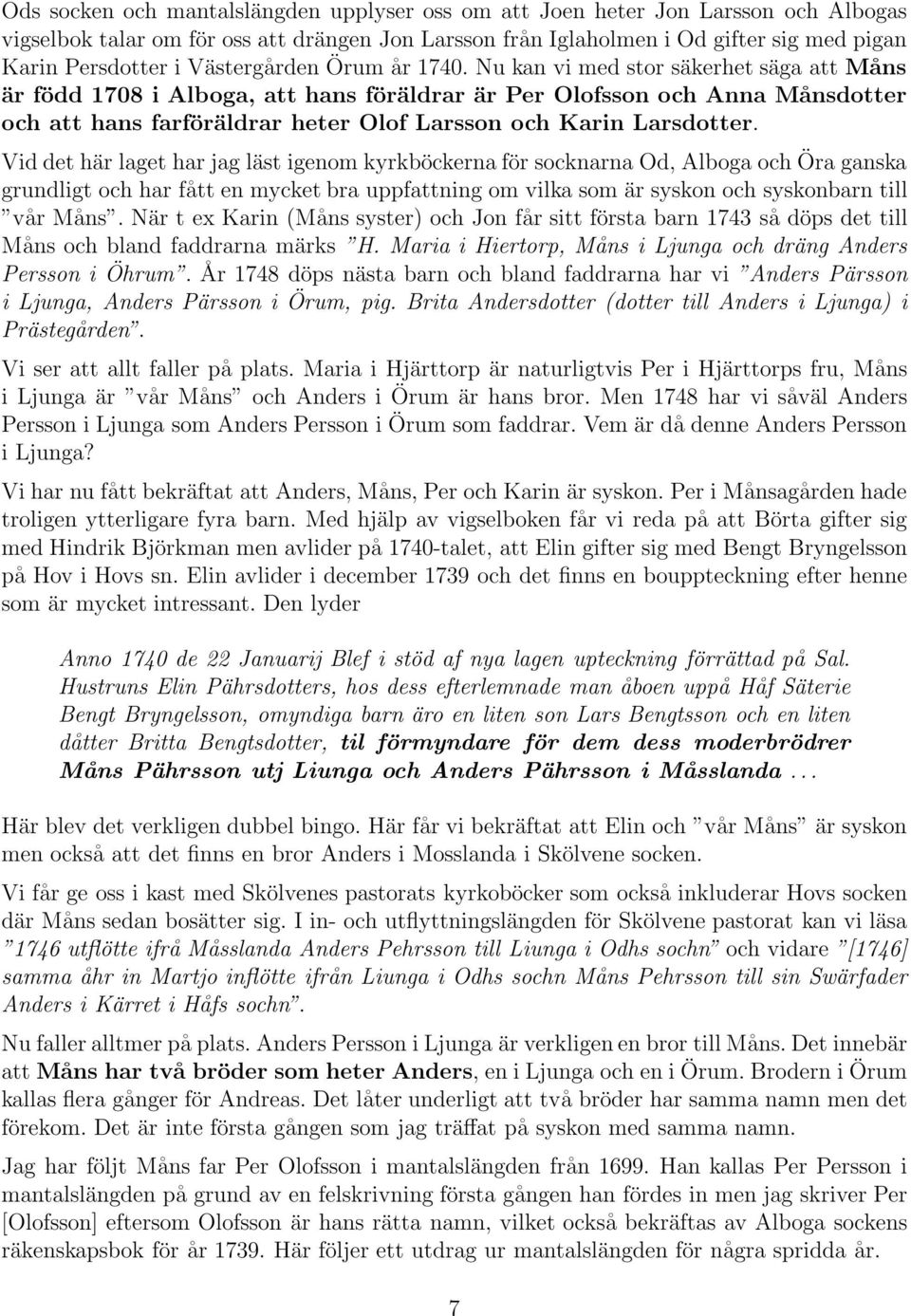 Nu kan vi med stor säkerhet säga att Måns är född 1708 i Alboga, att hans föräldrar är Per Olofsson och Anna Månsdotter och att hans farföräldrar heter Olof Larsson och Karin Larsdotter.