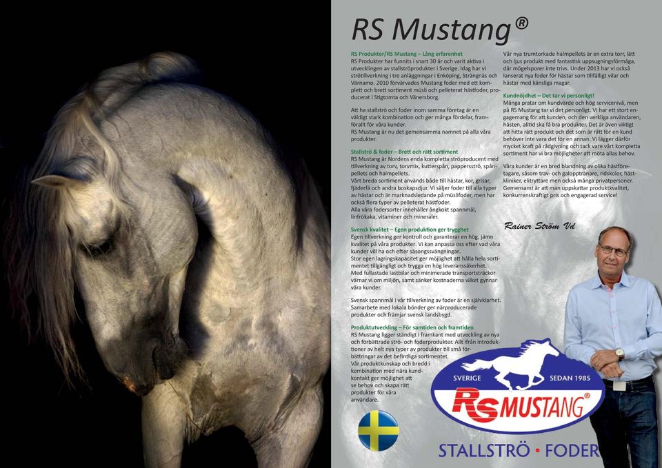 2010 förvärvades Mustang foder med ett komplett och brett sortiment müsli och pelleterat hästfoder, producerat i Stigtomta och Vänersborg.