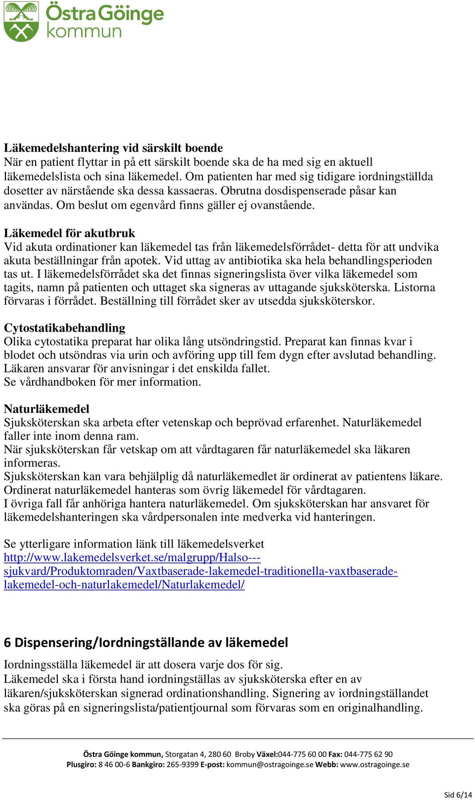 Läkemedel för akutbruk Vid akuta ordinationer kan läkemedel tas från läkemedelsförrådet- detta för att undvika akuta beställningar från apotek.