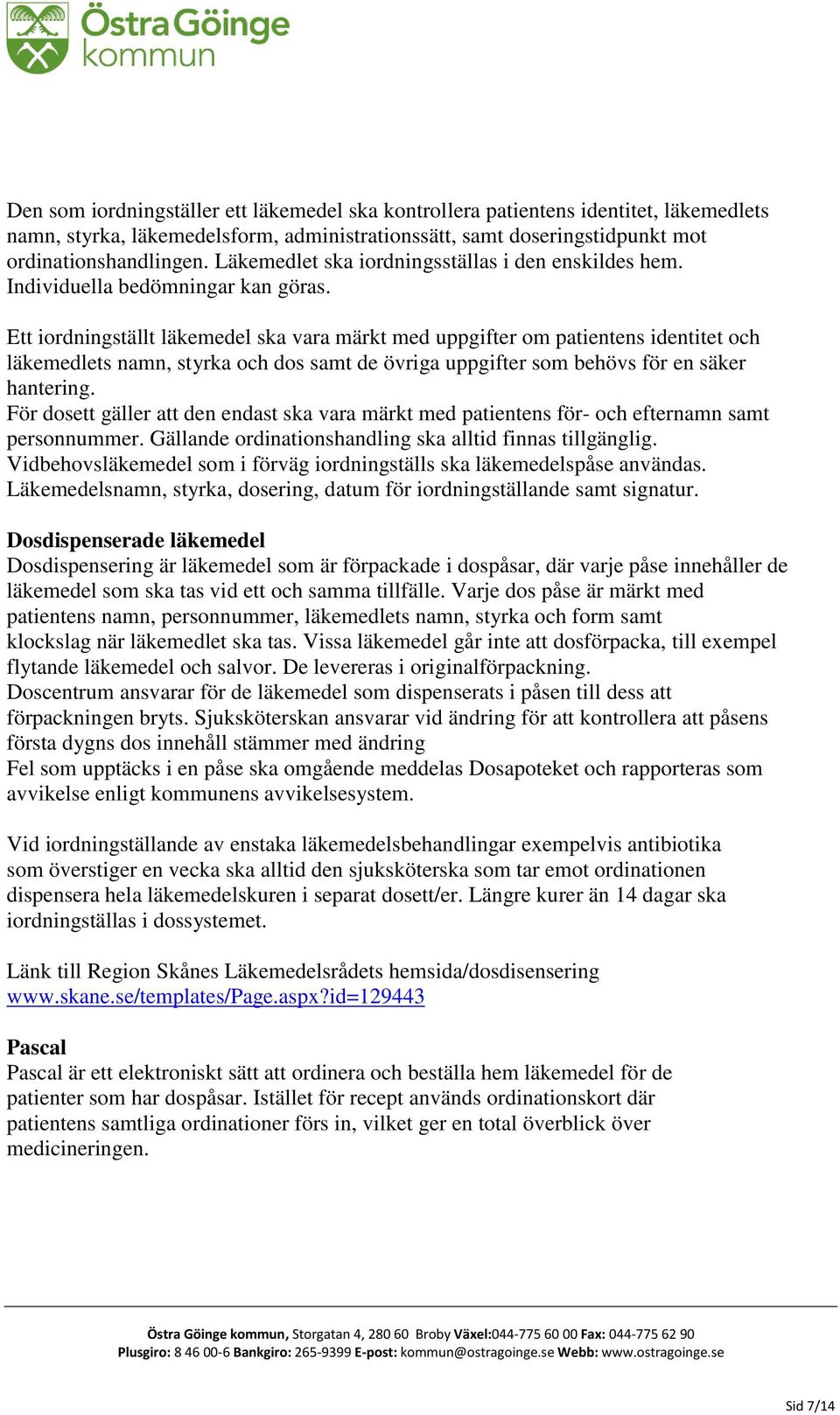 Ett iordningställt läkemedel ska vara märkt med uppgifter om patientens identitet och läkemedlets namn, styrka och dos samt de övriga uppgifter som behövs för en säker hantering.