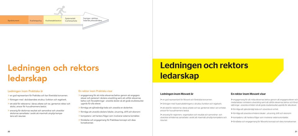 > ansvarig för skolornas resultat och samordnar och utvecklar skolornas samarbete i avsikt att maximalt utnyttja kompetens och resurser.