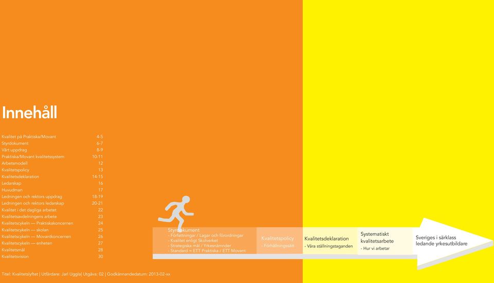 Kvalitetscykeln Movantkoncernen 26 Kvalitetscykeln enheten 27 Kvalitetsmål 28 Kvalitetsvision 30 Styrdokument - Författningar / Lagar och förordningar - Kvalitet enligt Skolverket -