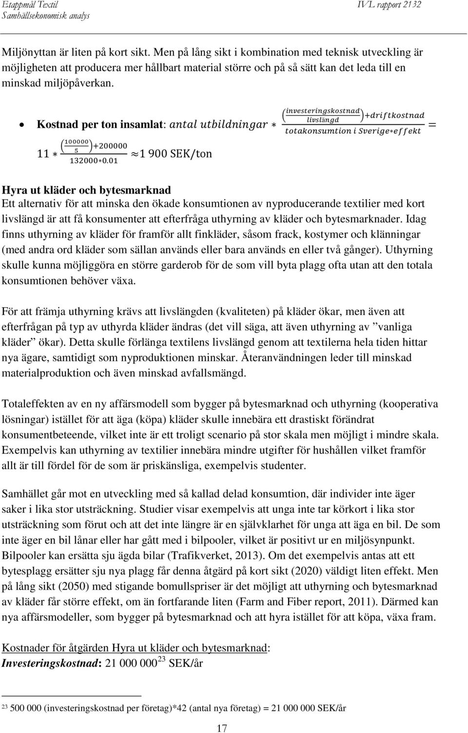 Kostnad per ton insamlat: antal utbildningar investeringskostnad +driftkostnad livslängd = totakonsumtion i Sverige effekt 11 100000 +200000 5 1 900 SEK/ton 132000 0.