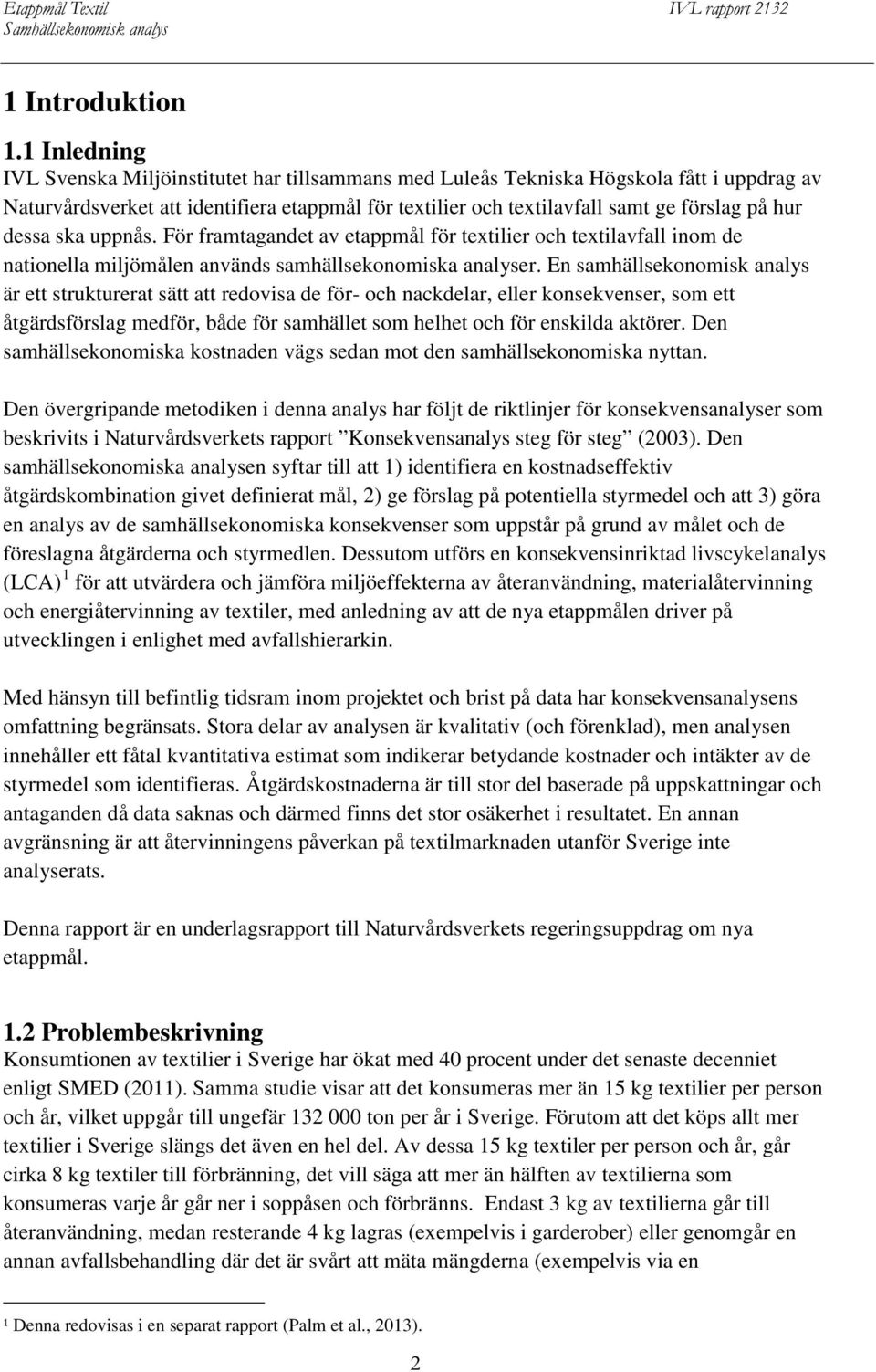 dessa ska uppnås. För framtagandet av etappmål för textilier och textilavfall inom de nationella miljömålen används samhällsekonomiska analyser.