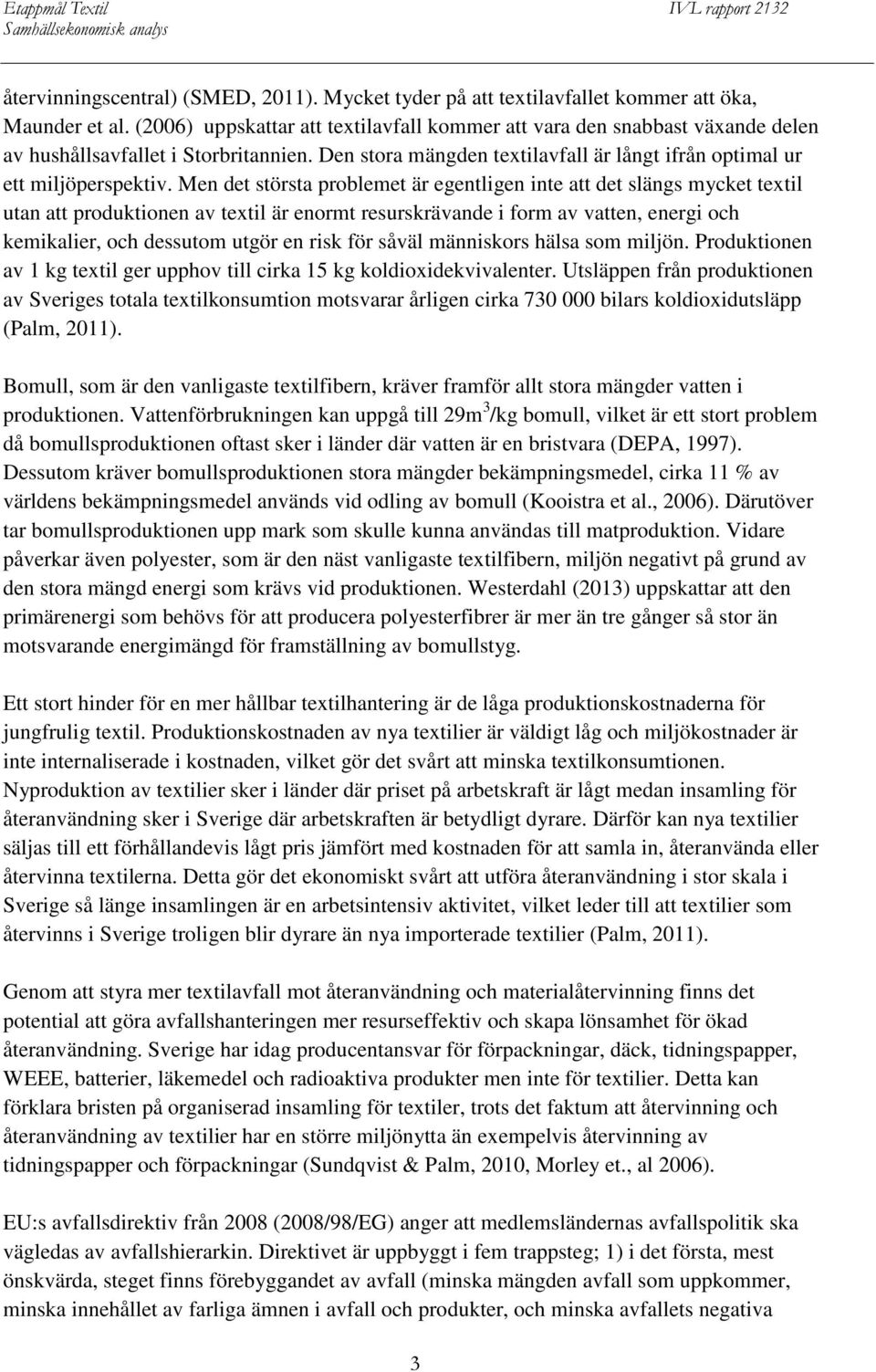 Men det största problemet är egentligen inte att det slängs mycket textil utan att produktionen av textil är enormt resurskrävande i form av vatten, energi och kemikalier, och dessutom utgör en risk