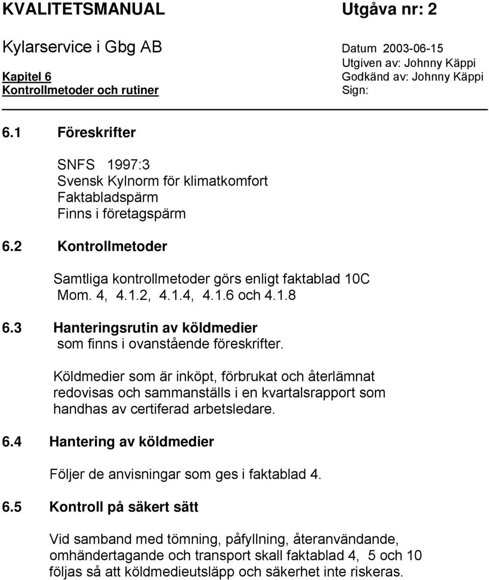 Köldmedier som är inköpt, förbrukat och återlämnat redovisas och sammanställs i en kvartalsrapport som handhas av certiferad arbetsledare. 6.