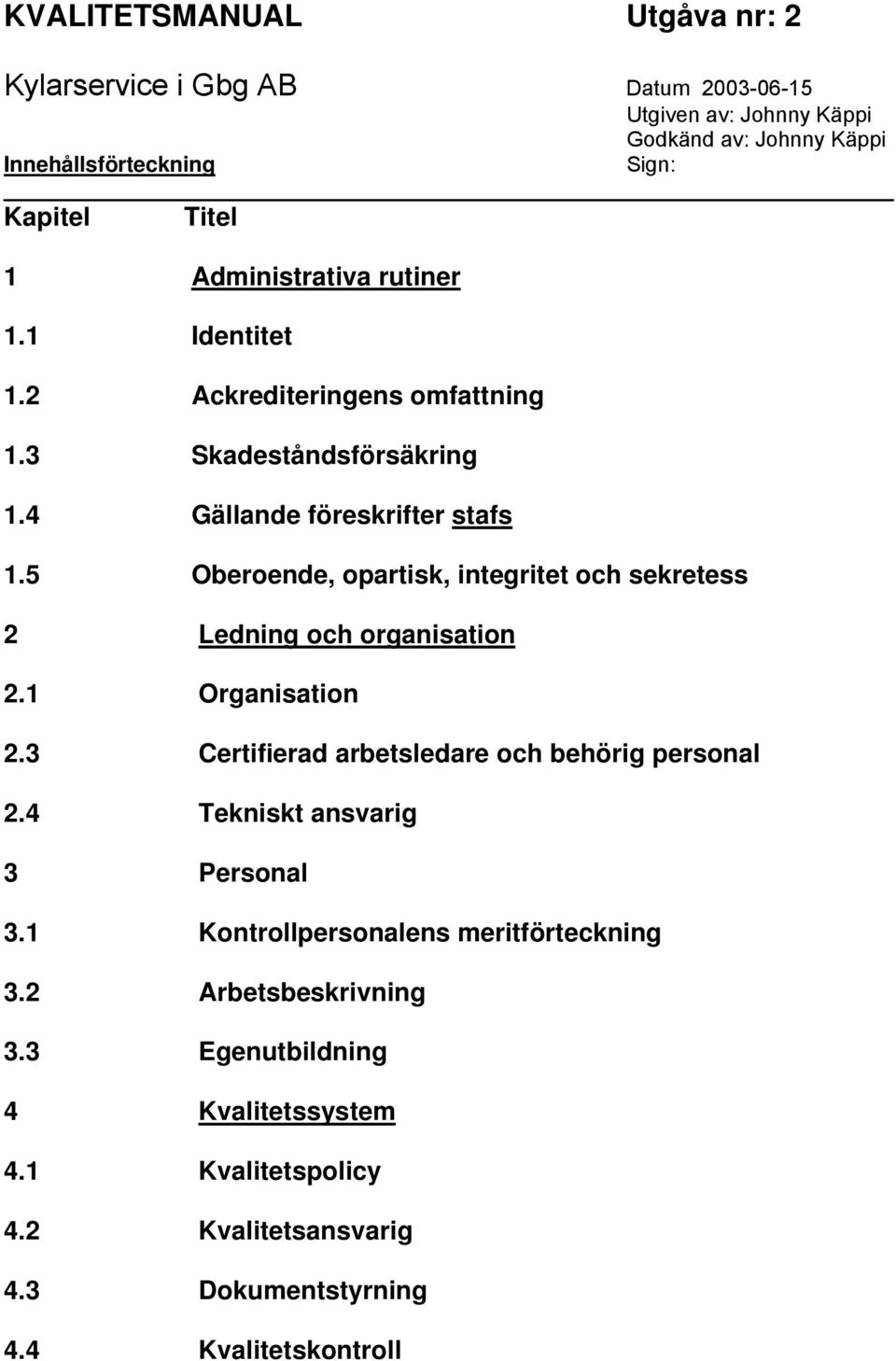 5 Oberoende, opartisk, integritet och sekretess 2 Ledning och organisation 2.1 Organisation 2.