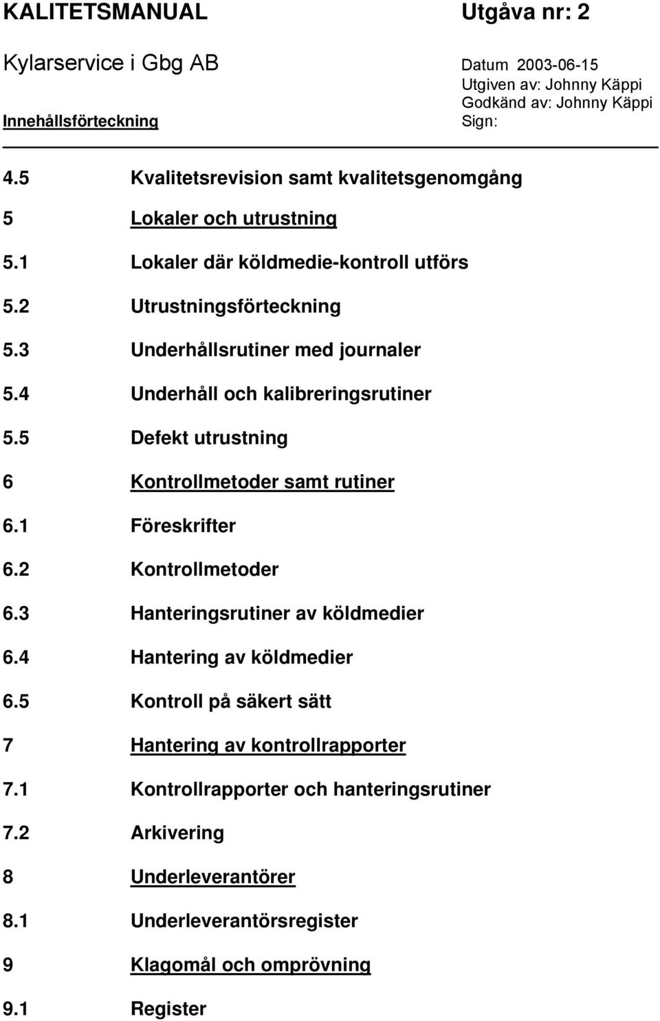 5 Defekt utrustning 6 Kontrollmetoder samt rutiner 6.1 Föreskrifter 6.2 Kontrollmetoder 6.3 Hanteringsrutiner av köldmedier 6.4 Hantering av köldmedier 6.