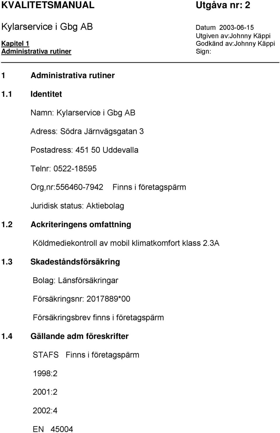företagspärm Juridisk status: Aktiebolag 1.2 Ackriteringens omfattning Köldmediekontroll av mobil klimatkomfort klass 2.3A 1.