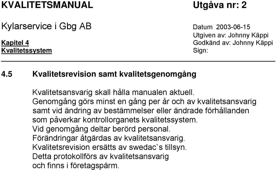 som påverkar kontrollorganets kvalitetssystem. Vid genomgång deltar berörd personal.