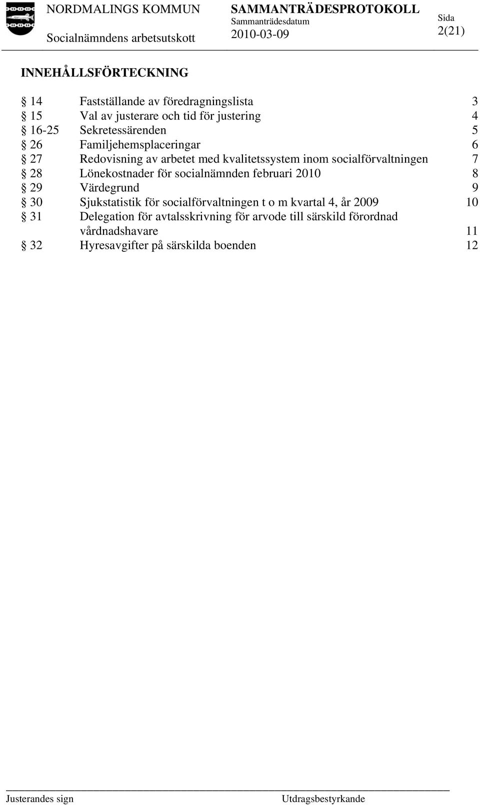 Lönekostnader för socialnämnden februari 2010 8 29 Värdegrund 9 30 Sjukstatistik för socialförvaltningen t o m kvartal 4, år