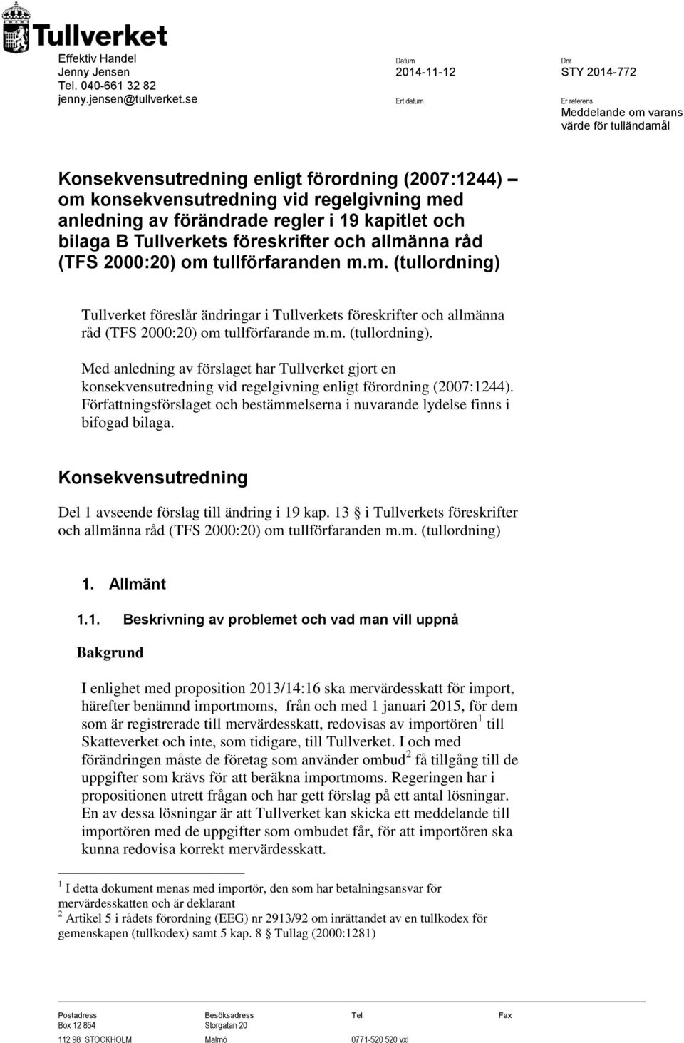kapitlet och bilaga B Tullverkets föreskrifter och allmänna råd (TFS 2000:20) om tullförfaranden m.m. (tullordning) Tullverket föreslår ändringar i Tullverkets föreskrifter och allmänna råd (TFS 2000:20) om tullförfarande m.