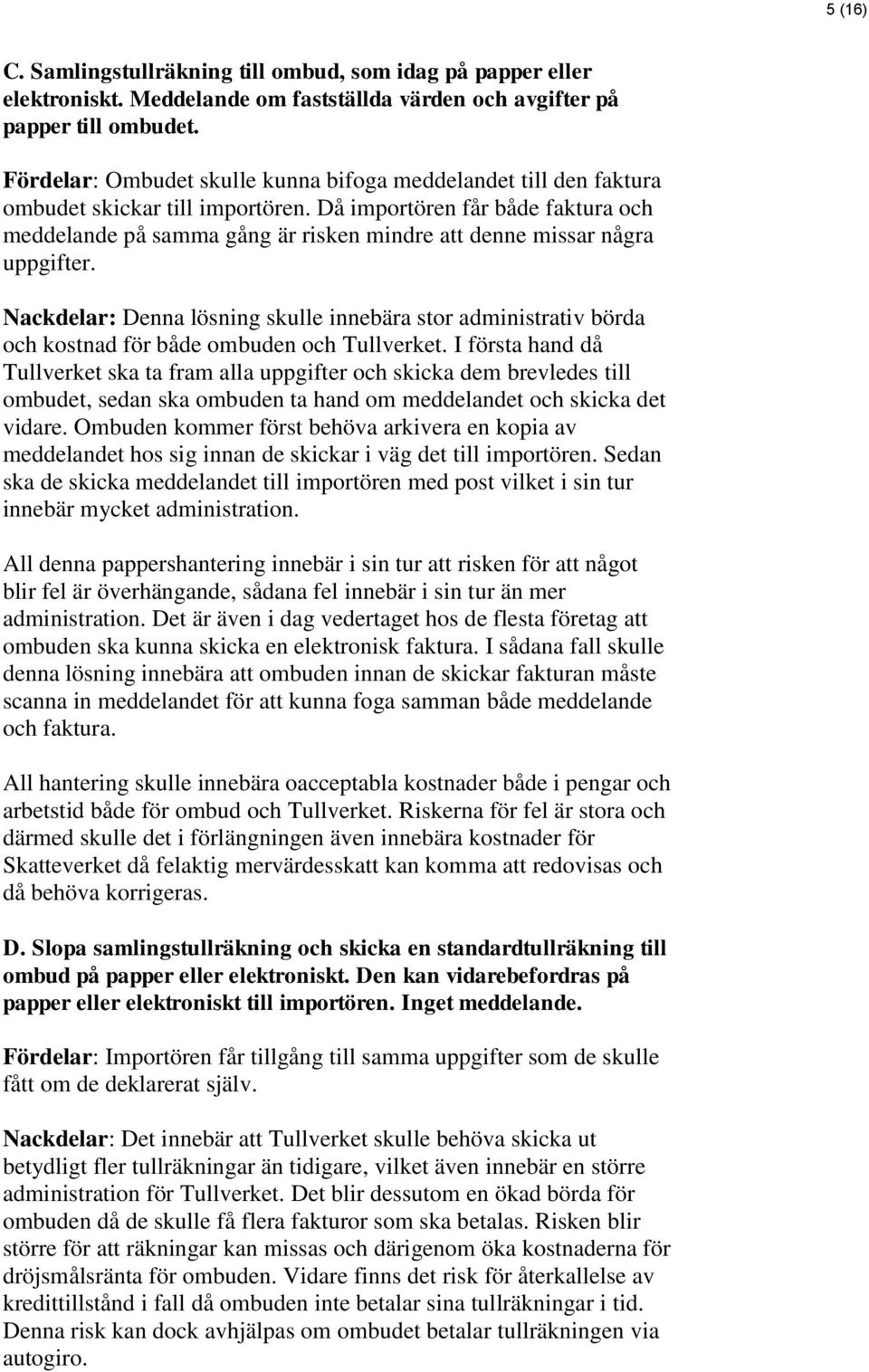 Då importören får både faktura och meddelande på samma gång är risken mindre att denne missar några uppgifter.