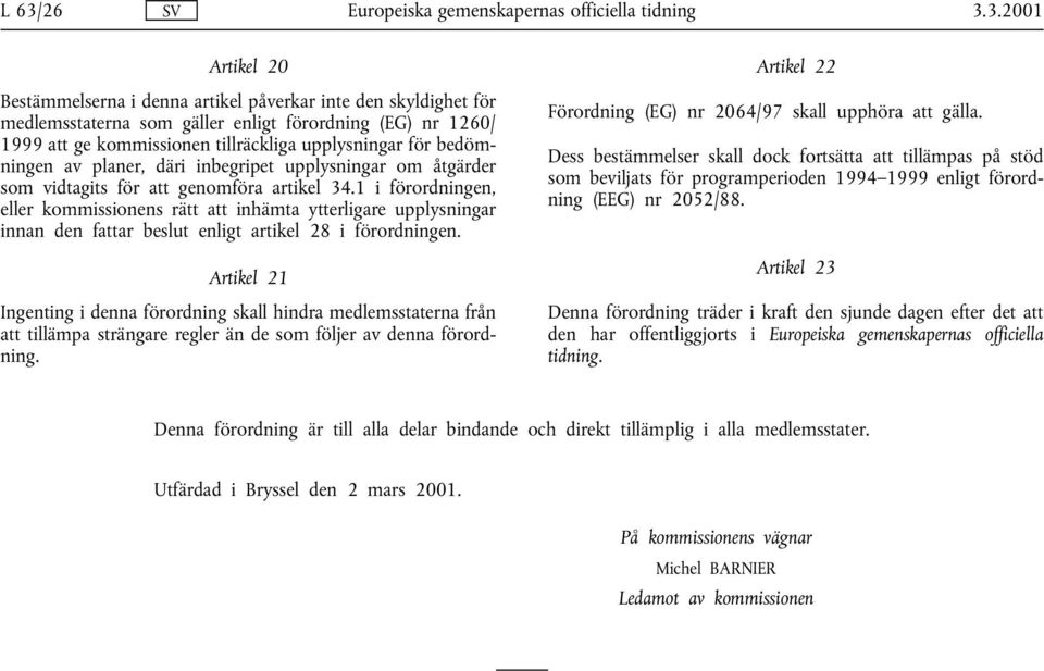 1 i förordningen, eller kommissionens rätt att inhämta ytterligare upplysningar innan den fattar beslut enligt artikel 28 i förordningen.