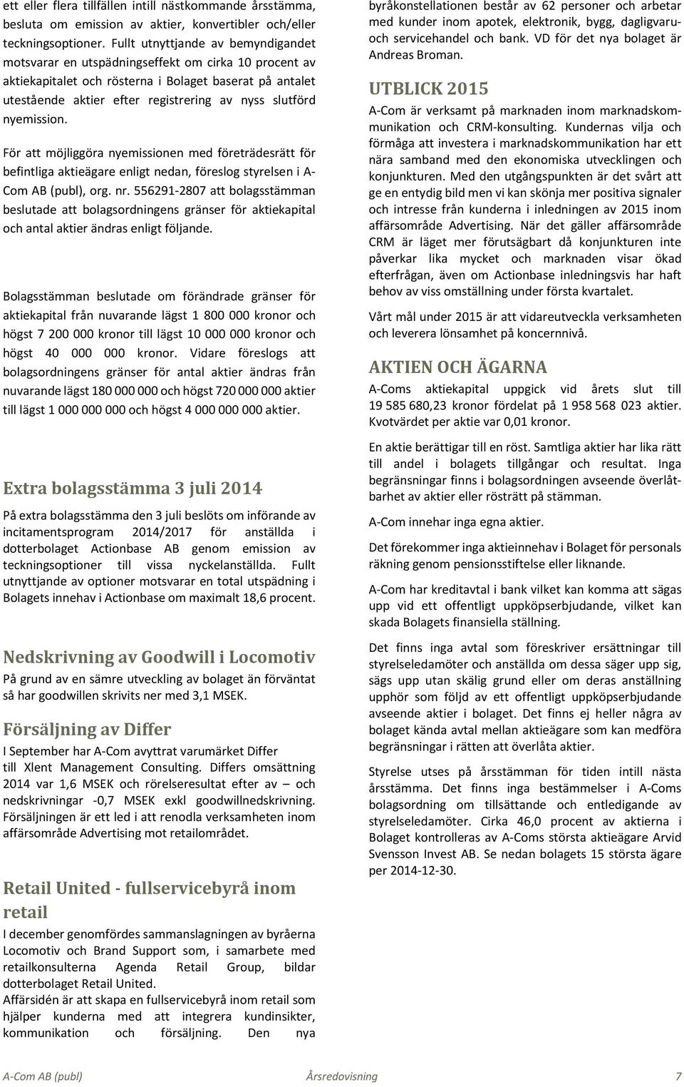 nyemission. För att möjliggöra nyemissionen med företrädesrätt för befintliga aktieägare enligt nedan, föreslog styrelsen i A- Com AB (publ), org. nr.