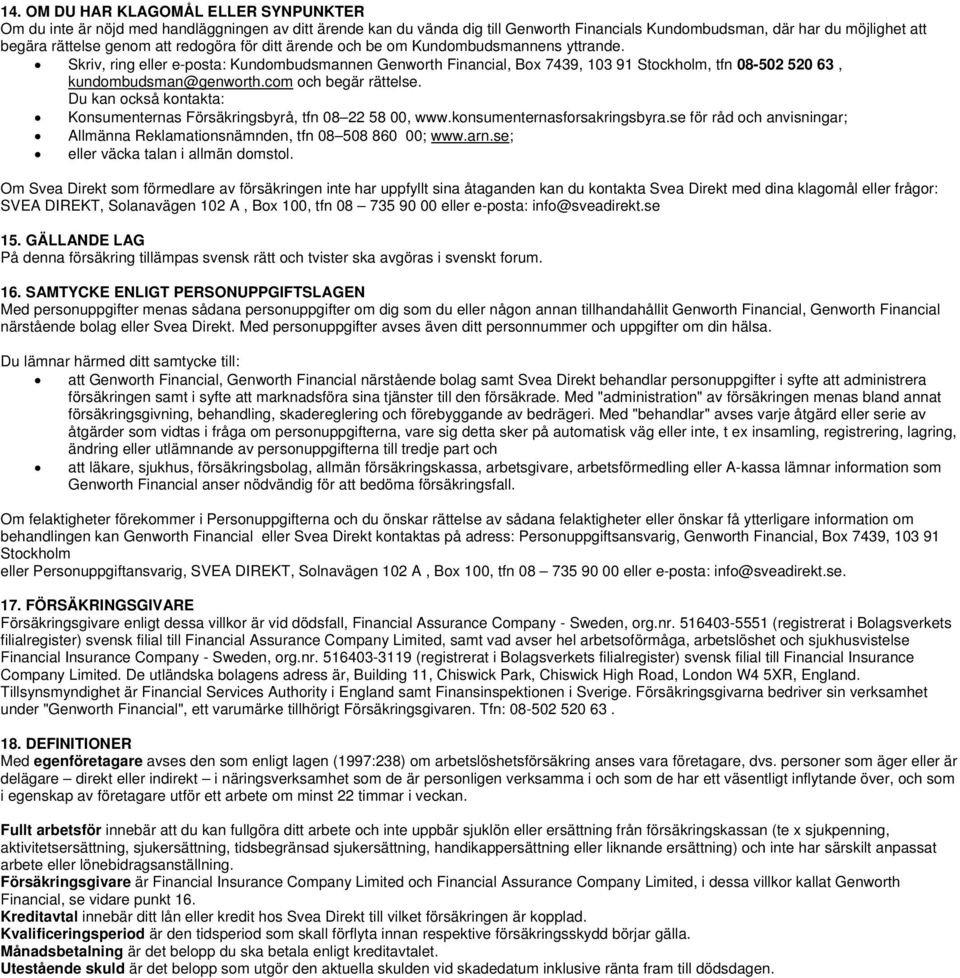 Skriv, ring eller e-posta: Kundombudsmannen Genworth Financial, Box 7439, 103 91 Stockholm, tfn 08-502 520 63, kundombudsman@genworth.com och begär rättelse.