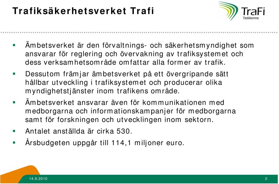 Dessutom främjar ämbetsverket på ett övergripande sätt hållbar utveckling i trafiksystemet och producerar olika myndighetstjänster inom trafikens