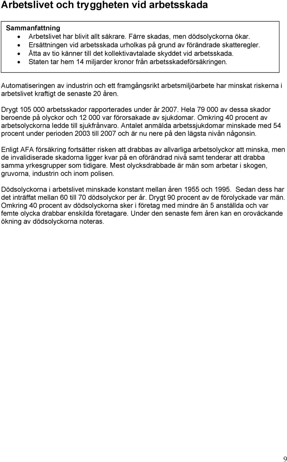 Staten tar hem 14 miljarder kronor från arbetsskadeförsäkringen. Automatiseringen av industrin och ett framgångsrikt arbetsmiljöarbete har minskat riskerna i arbetslivet kraftigt de senaste 20 åren.