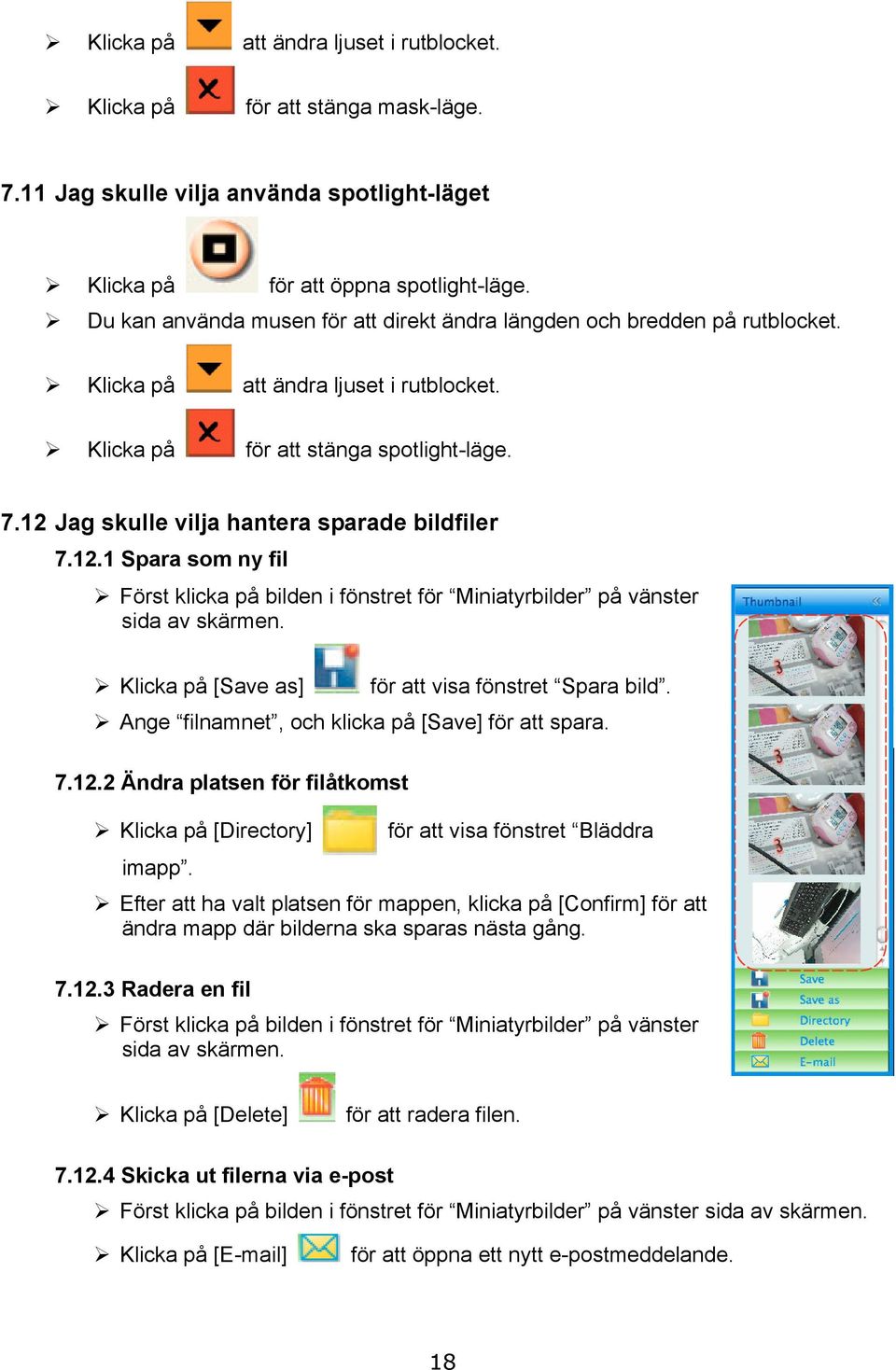 12 Jag skulle vilja hantera sparade bildfiler 7.12.1 Spara som ny fil Först klicka på bilden i fönstret för Miniatyrbilder på vänster sida av skärmen.