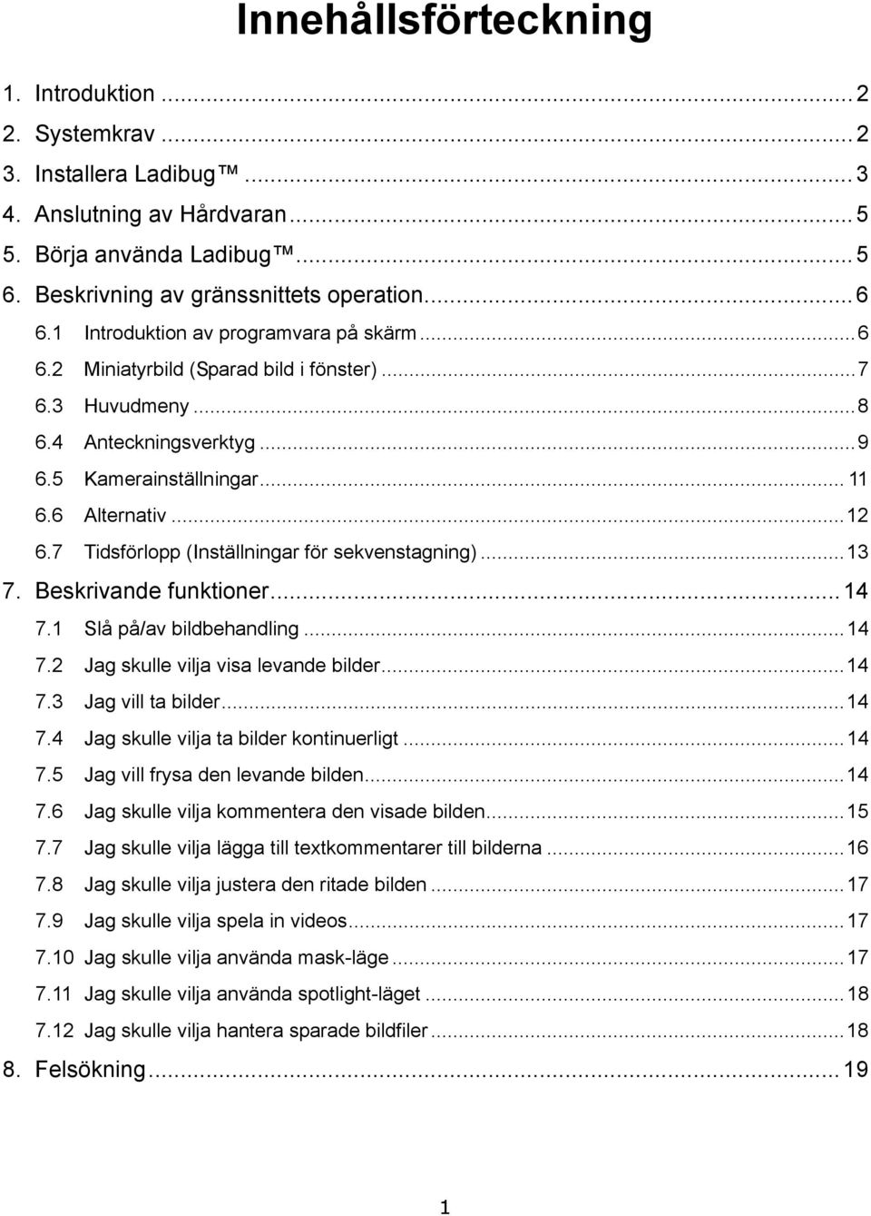 7 Tidsförlopp (Inställningar för sekvenstagning)...13 7. Beskrivande funktioner...14 7.1 Slå på/av bildbehandling...14 7.2 Jag skulle vilja visa levande bilder...14 7.3 Jag vill ta bilder...14 7.4 Jag skulle vilja ta bilder kontinuerligt.