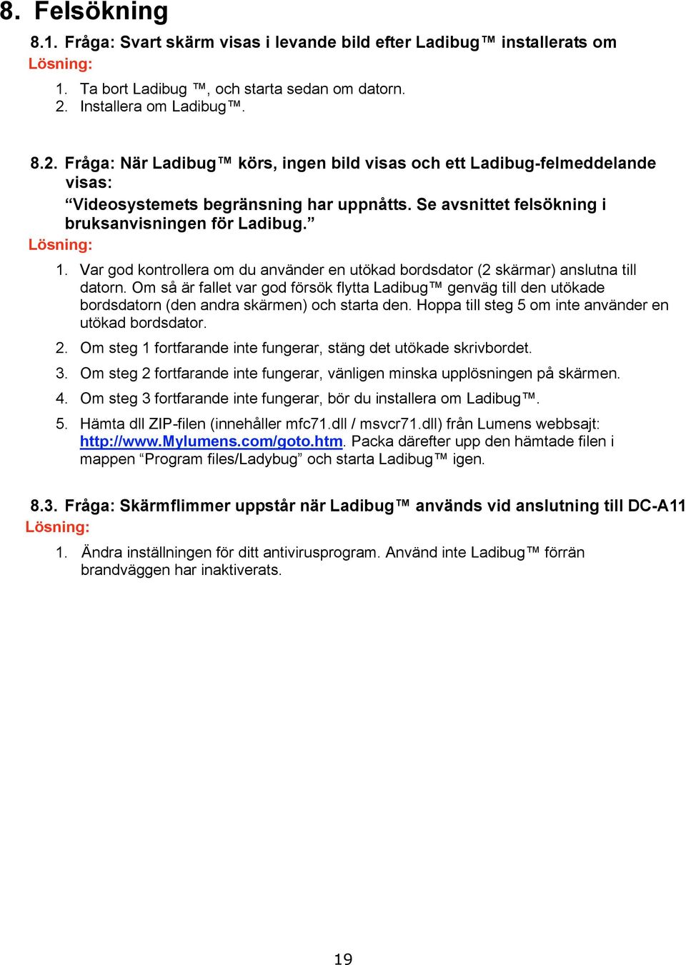 Se avsnittet felsökning i bruksanvisningen för Ladibug. Lösning: 1. Var god kontrollera om du använder en utökad bordsdator (2 skärmar) anslutna till datorn.