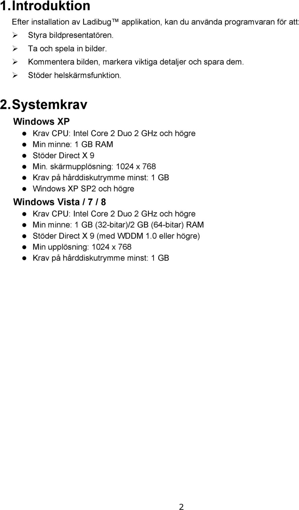 Systemkrav Windows XP Krav CPU: Intel Core 2 Duo 2 GHz och högre Min minne: 1 GB RAM Stöder Direct X 9 Min.