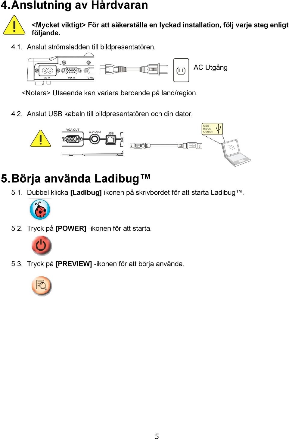 Anslut USB kabeln till bildpresentatören och din dator. 5. Börja använda Ladibug 5.1.