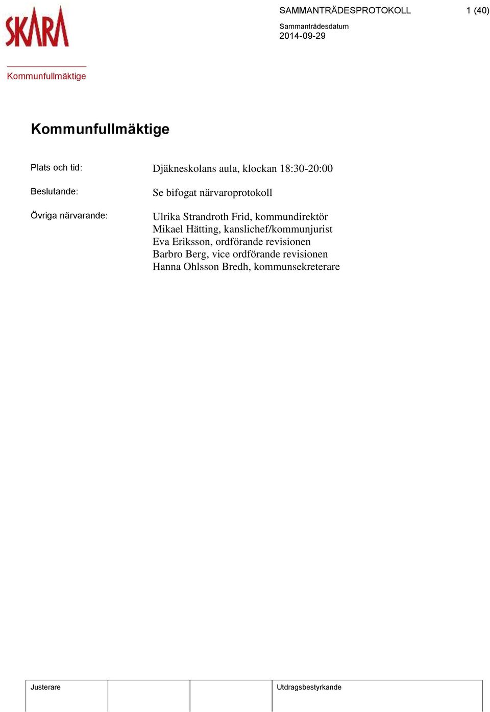 kommundirektör Mikael Hätting, kanslichef/kommunjurist Eva Eriksson, ordförande