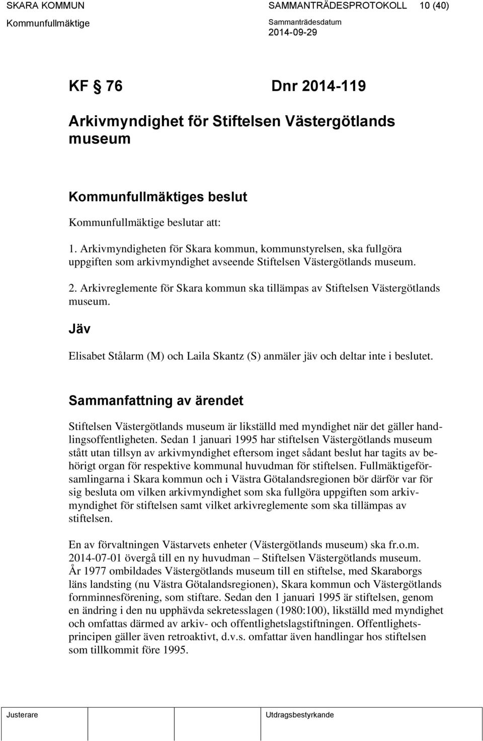 Arkivreglemente för Skara kommun ska tillämpas av Stiftelsen Västergötlands museum. Jäv Elisabet Stålarm (M) och Laila Skantz (S) anmäler jäv och deltar inte i beslutet.