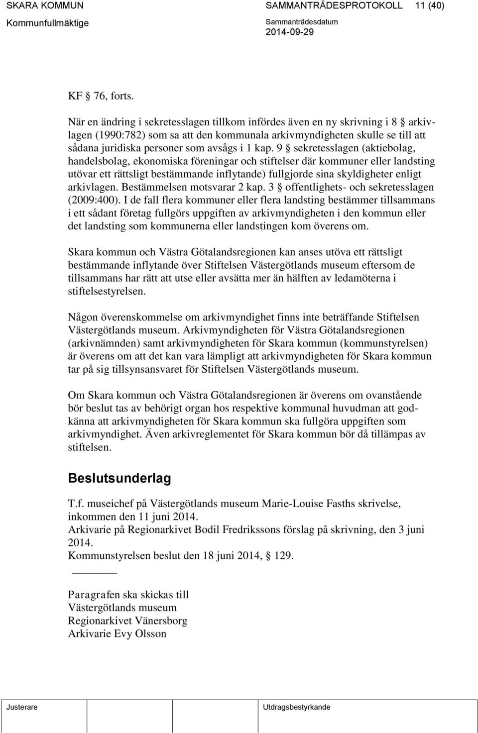 kap. 9 sekretesslagen (aktiebolag, handelsbolag, ekonomiska föreningar och stiftelser där kommuner eller landsting utövar ett rättsligt bestämmande inflytande) fullgjorde sina skyldigheter enligt