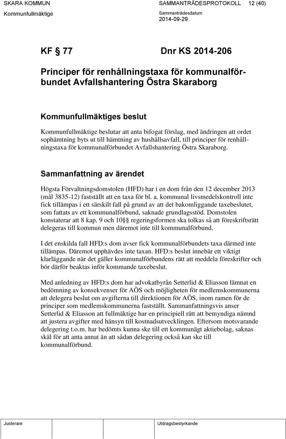 Sammanfattning av ärendet Högsta Förvaltningsdomstolen (HFD) har i en dom från den 12 december 2013 (mål 3835-12) fastställt att en taxa för bl. a. kommunal livsmedelskontroll inte fick tillämpas i ett särskilt fall på grund av att det bakomliggande taxebeslutet, som fattats av ett kommunalförbund, saknade grundlagsstöd.