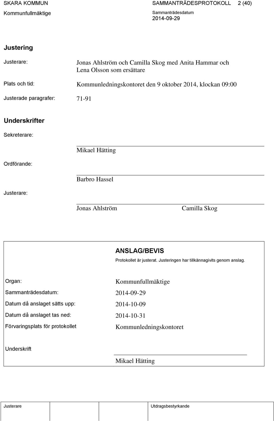 Barbro Hassel Jonas Ahlström Camilla Skog ANSLAG/BEVIS Protokollet är justerat. Justeringen har tillkännagivits genom anslag.