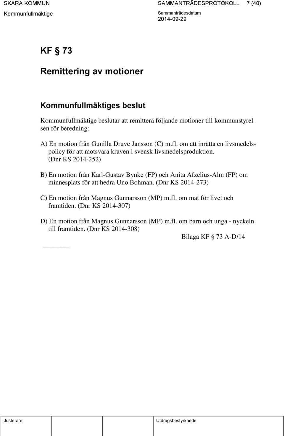 (Dnr KS 2014-252) B) En motion från Karl-Gustav Bynke (FP) och Anita Afzelius-Alm (FP) om minnesplats för att hedra Uno Bohman.