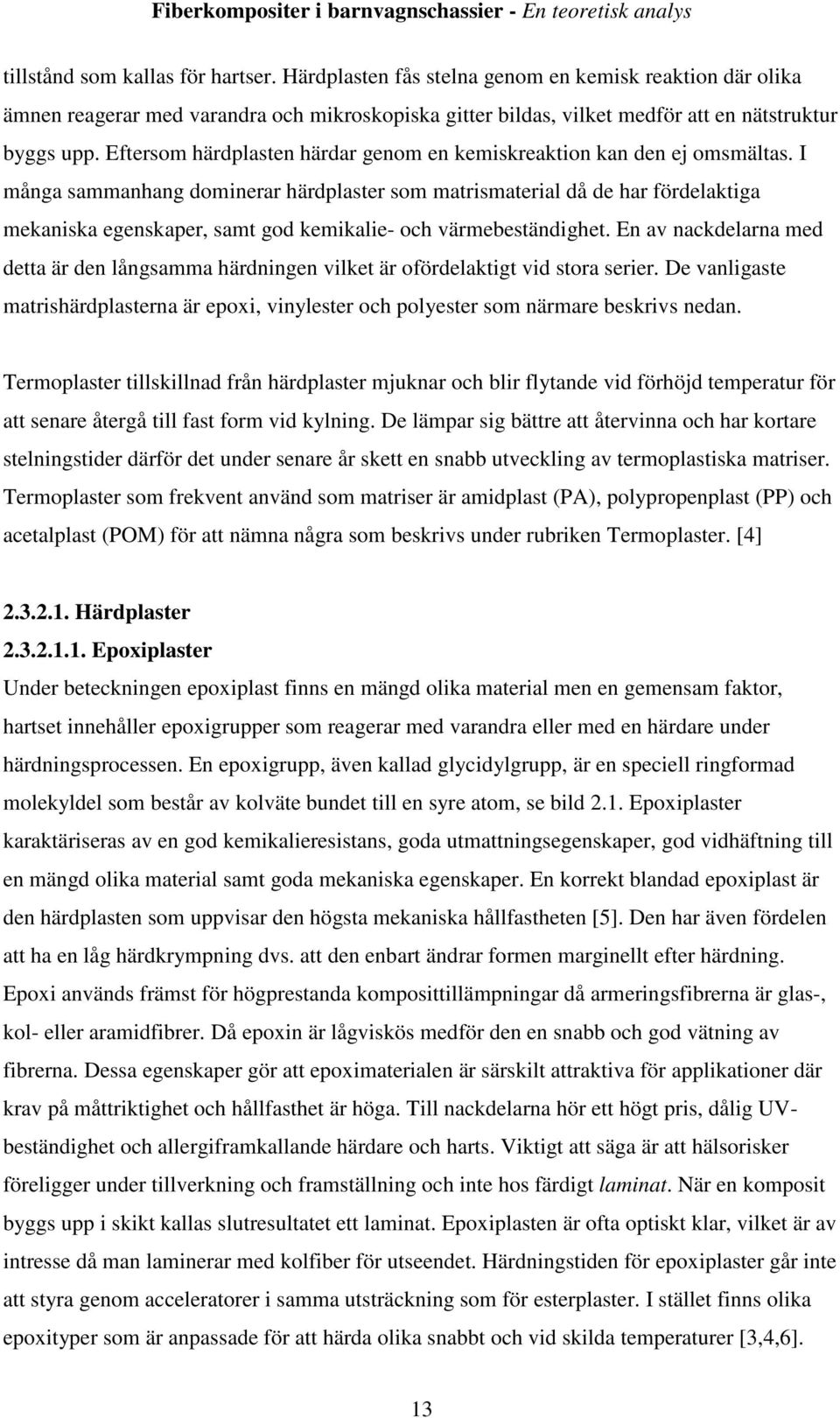 I många sammanhang dominerar härdplaster som matrismaterial då de har fördelaktiga mekaniska egenskaper, samt god kemikalie- och värmebeständighet.