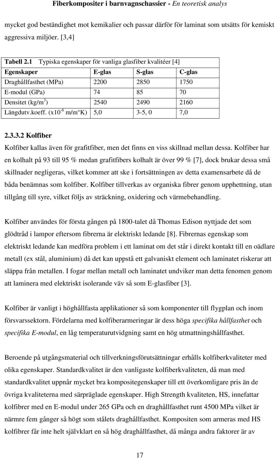 (x10-6 m/m K) 5,0 3-5, 0 7,0 2.3.3.2 Kolfiber Kolfiber kallas även för grafitfiber, men det finns en viss skillnad mellan dessa.