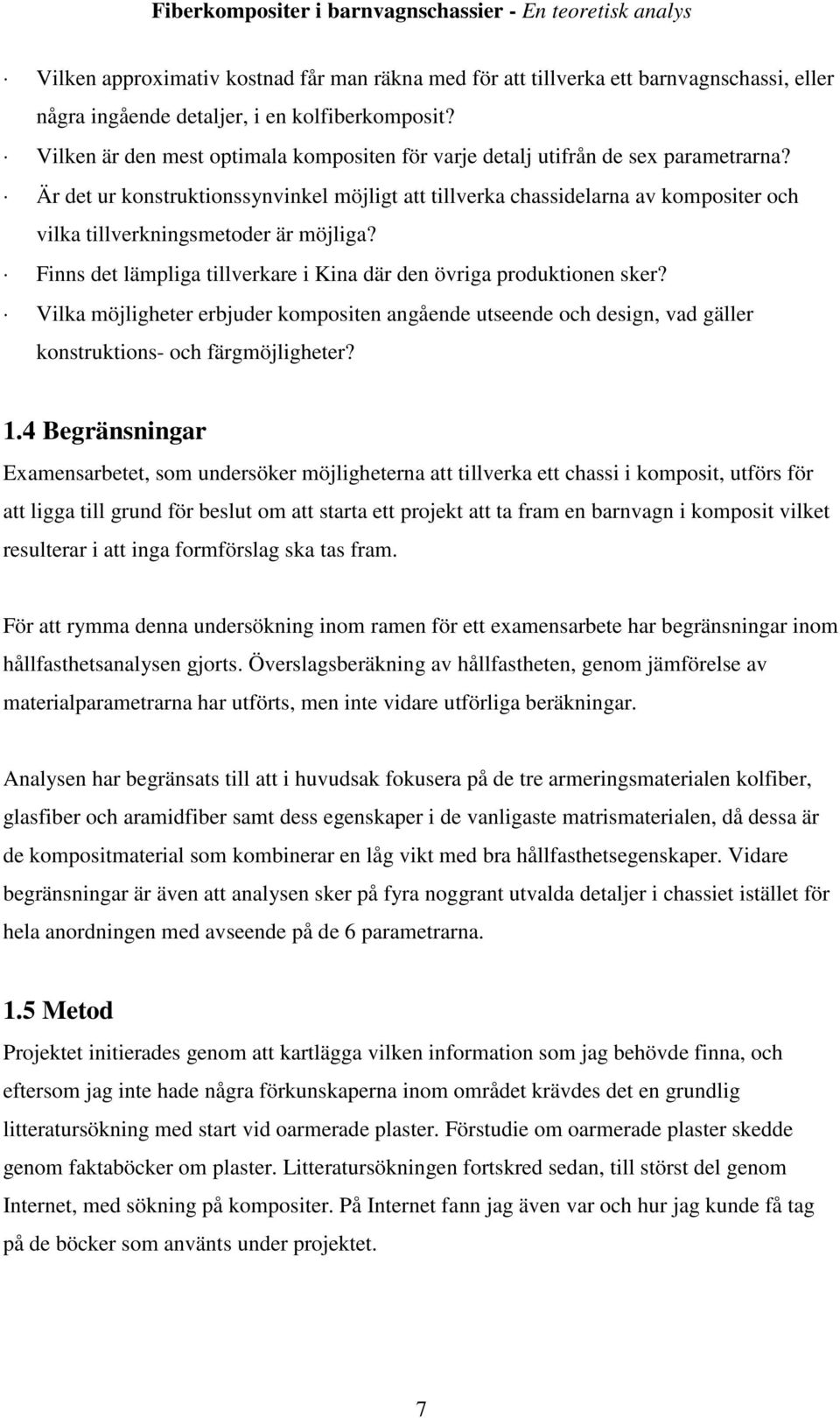 Är det ur konstruktionssynvinkel möjligt att tillverka chassidelarna av kompositer och vilka tillverkningsmetoder är möjliga? Finns det lämpliga tillverkare i Kina där den övriga produktionen sker?
