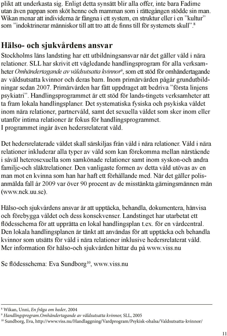 8 Hälso- och sjukvårdens ansvar Stockholms läns landsting har ett utbildningsansvar när det gäller våld i nära relationer.