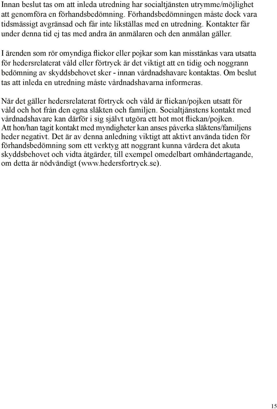 I ärenden som rör omyndiga flickor eller pojkar som kan misstänkas vara utsatta för hedersrelaterat våld eller förtryck är det viktigt att en tidig och noggrann bedömning av skyddsbehovet sker -