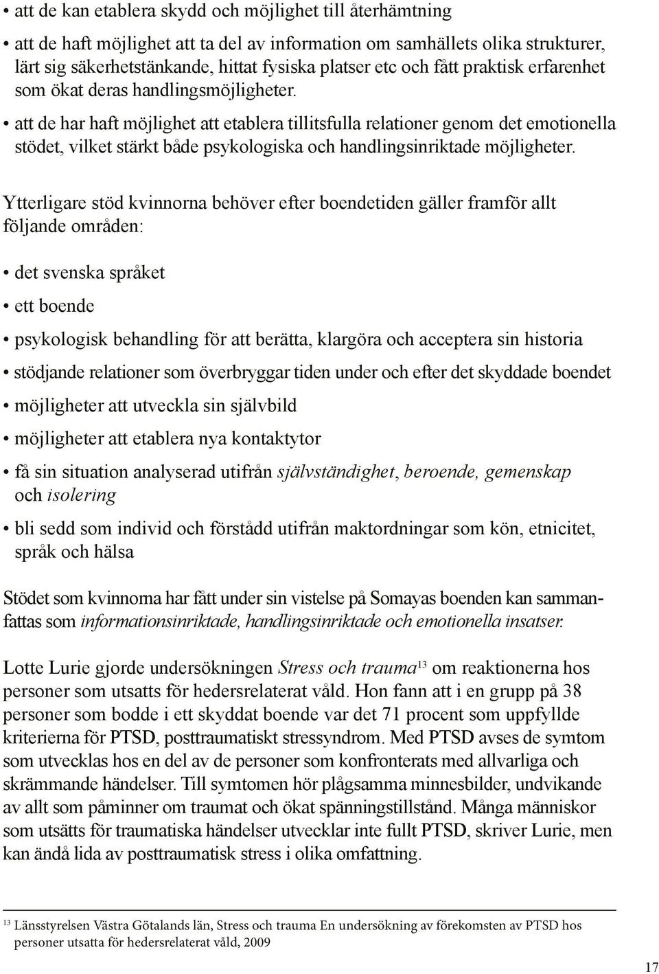 att de har haft möjlighet att etablera tillitsfulla relationer genom det emotionella stödet, vilket stärkt både psykologiska och handlingsinriktade möjligheter.