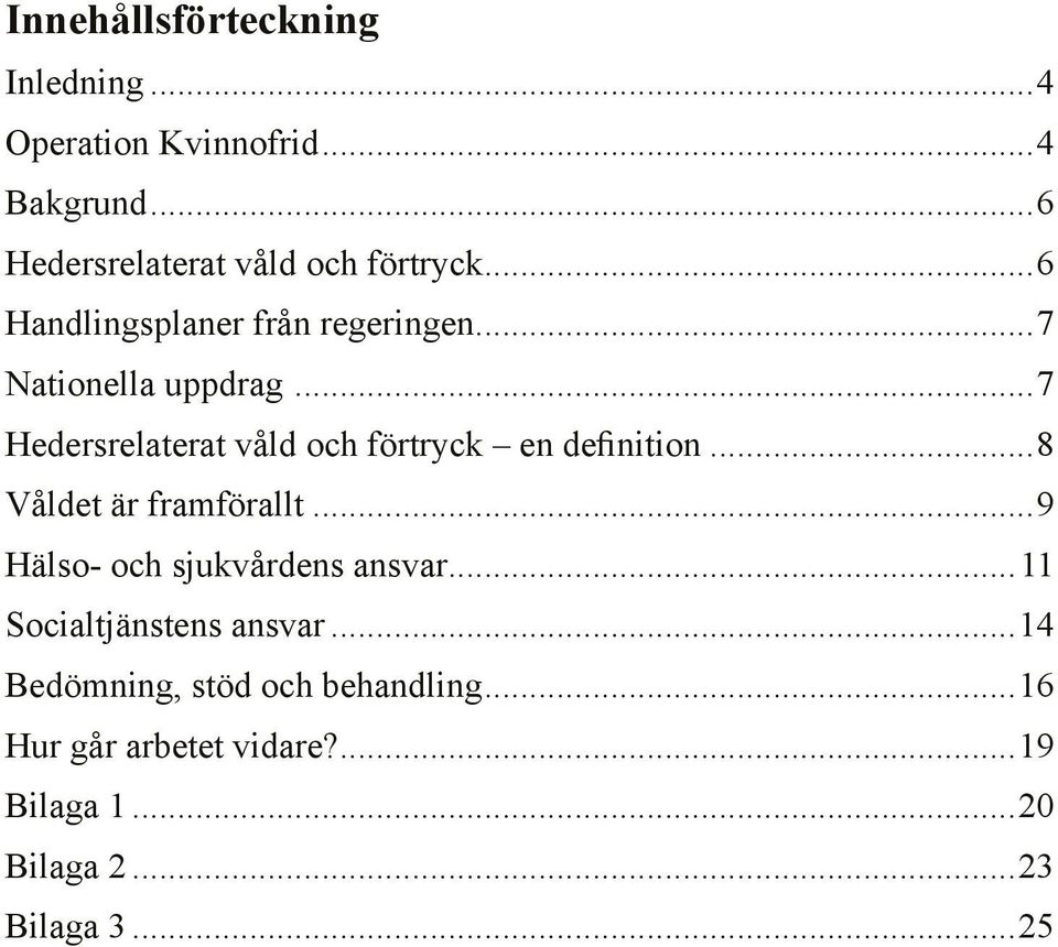 ..7 Hedersrelaterat våld och förtryck en definition...8 Våldet är framförallt.