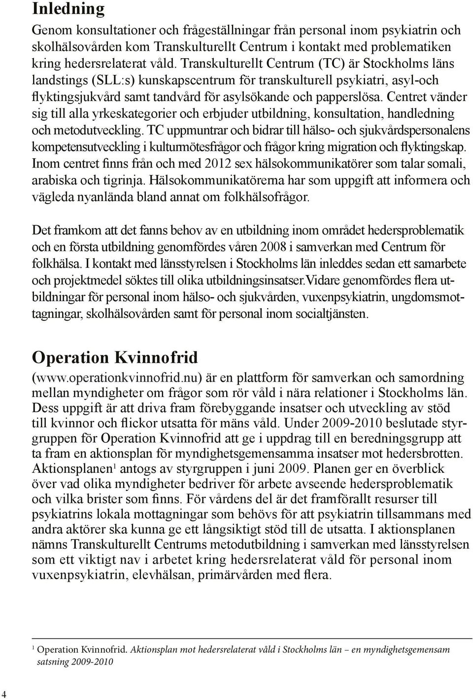 Centret vänder sig till alla yrkeskategorier och erbjuder utbildning, konsultation, handledning och metodutveckling.